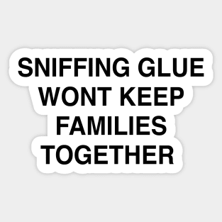 SNIFFING GLUE WONT KEEP FAMILIES TOGETHER Sticker